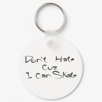 Don't Hate Cuz I Can Skate keychains