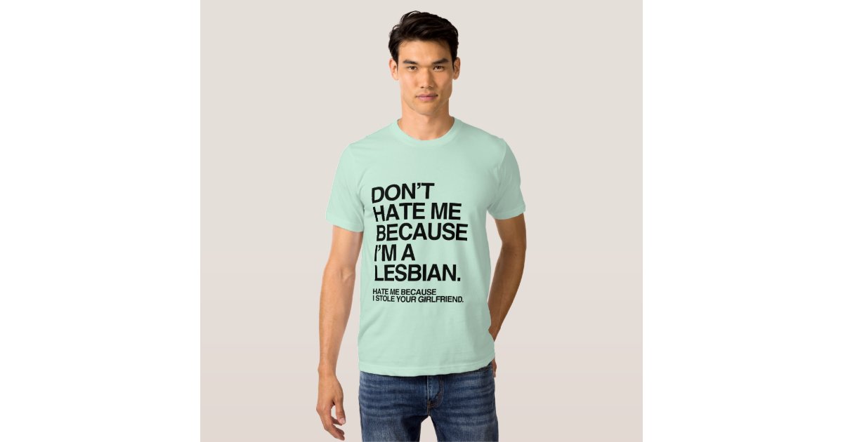 Dont Hate Me Because Im A Lesbian Png T Shirt Zazzle