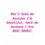 Don't hate me because i'm beautiful, hate me be... t-shirts