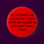 DON'T HATE ME CAUSE I'M COOL!HATE ME CAUSE IM C...