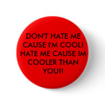 DON'T HATE ME CAUSE I'M COOL!HATE ME CAUSE IM C...
