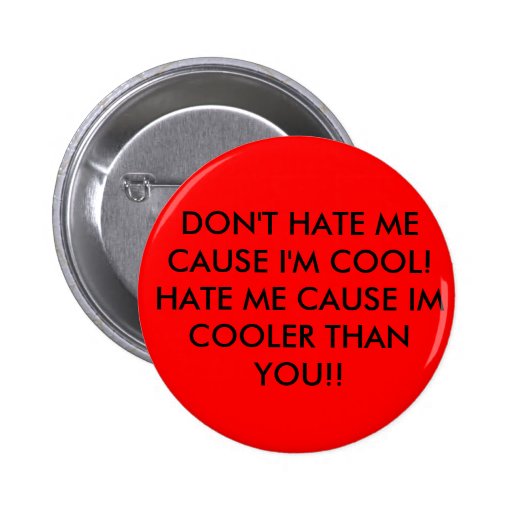 DON'T HATE ME CAUSE I'M COOL!HATE ME CAUSE IM C... PINBACK BUTTON Zazzle