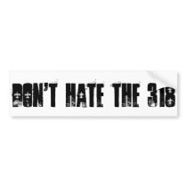 Don't Hate the 318 Bumpersticker Bumper Stickers