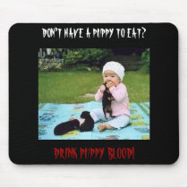 DON'T HAVE A PUPPY TO EAT?, DRINK PUPPY BLOOD mousepads by mischiefmeister DON'T HAVE A PUPPY TO EAT?, DRINK PUPPY BLOOD mousepads