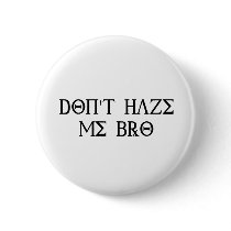Don't Haze Me Bro Button