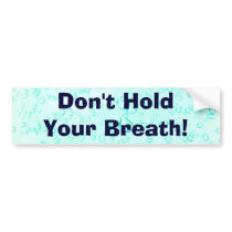 Don't Hold Your Breath! bumper stickers