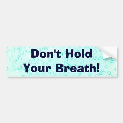 dont_hold_your_breath_bumper_stickers-r86d8a8c659f24da6b0ec33d7cb51845e_v9wht_8byvr_512.jpg