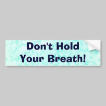 Don't Hold Your Breath! bumper stickers