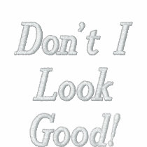 Don't I Look Good! embroidered shirts
