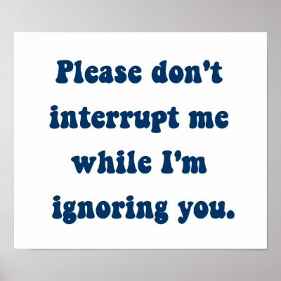 Don&#39;t Interrupt Me While I&#39;m Ignoring You Print