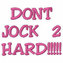 DONT JOCK 2 HARD!!!!! embroidered shirts