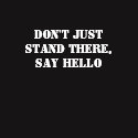 Don't Just Stand There, Say Hello