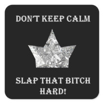 Don't Keep Calm...Slap That Bitch Hard! Square Stickers