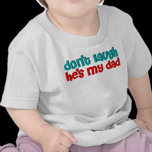 Don't laugh he's my dad tshirt