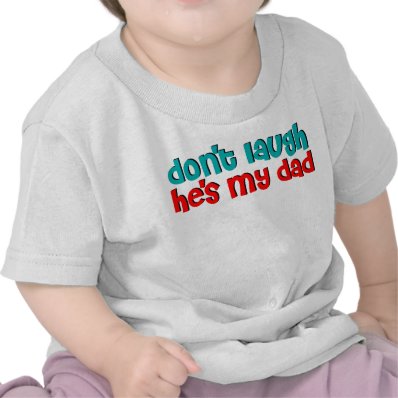 Don&#39;t laugh he&#39;s my dad tshirt
