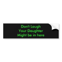 Don't LaughYour DaughterMight be in here bumper stickers by PhoneHacks Don't LaughYour DaughterMight be in here bumper stickers