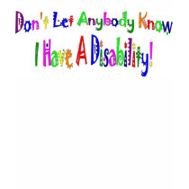 Don't Let Anybody Know I have A Disability! t-shirts by rickybuchanan Don't Let Anybody Know I have A Disability! t-shirts