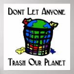 Don't let anyone Trash our Planet posters