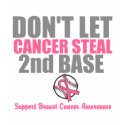 Dont Let Cancer Steal Second 2nd Base t-shirts by cancerapparel Dont Let Cancer Steal Second 2nd Base t-shirts