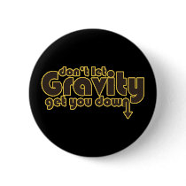 Don't let Gravity get you Down for Science Geeks Pinback Buttons