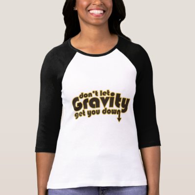 Don&#39;t let Gravity get you Down for Science Geeks Tee Shirts