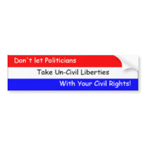 Don't Let Politicians Take Un-Civil Liberties ... Bumper Sticker
