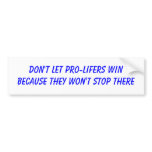 DON'T LET PRO-LIFERS WINBECAUSE THEY WON'T STOP... BUMPER STICKER