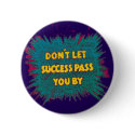 Don't Let Success Pass You By PINBACK BUTTON