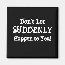 Don't Let Suddenly happen to You aa Magnet