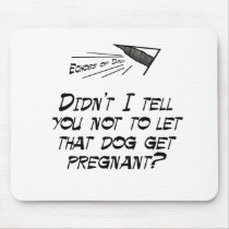 Don't let that dog get pregnant! mousepads