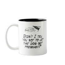 Don't let that dog get pregnant! mugs