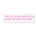 DON'T LET THE PRO-LIFERS WINBECAUSE THEY WON'T ... BUMPER STICKER