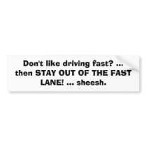 Don't like driving fast? ...then STAY OUT OF TH... Bumper Sticker