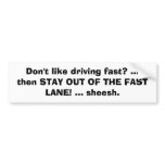 Don't like driving fast? ...then STAY OUT OF TH... bumper stickers