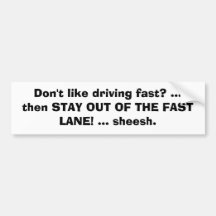 Don't like driving fast? ...then STAY OUT OF TH... Bumper Sticker