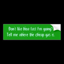 Don't like how fast I'm going?Tell me where the... bumper stickers
