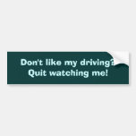 Don't like my driving?  Quit watching me! Bumper Stickers