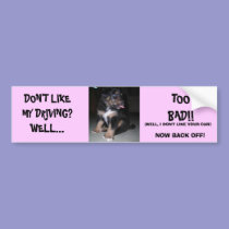 DON'T LIKE MY DRIVING?WELL...TOO BAD... bumper stickers