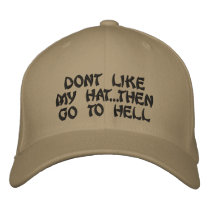 Dont Like My Hat...Then GO TO HELL embroidered hats by splicer900 Dont Like My Hat...Then GO TO HELL embroidered hats