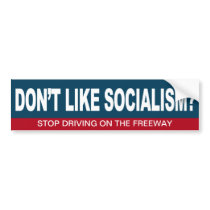 Don't like Socialism? Don't use the freeway Bumper Sticker