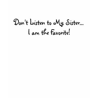 Don't Listen to My Sister... shirt