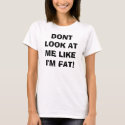 DONT LOOK AT ME LIKE I'M FAT! W, (FRONT + BACK) t-shirts