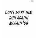 Don't Make Him Run Again! McCain '08 t-shirts by bufocalvin Don't Make Him Run Again! McCain '08 t-shirts
