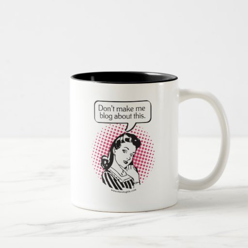 Don't Make Me Blog About This Mugs