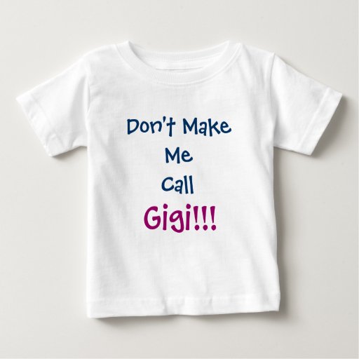 Don't Make Me Call Gigi Infant T-Shirt | Zazzle