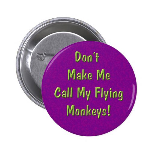 Don't Make Me Call My Flying Monkeys! Pinback Button