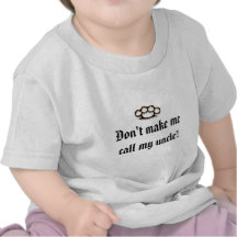 Don't make me call my uncle! tshirts