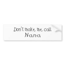 Dont make me call Nana Bumper Stickers