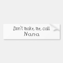 Dont make me call Nana Bumper Stickers