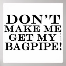 Dont Make Me Get My Bagpipe Print